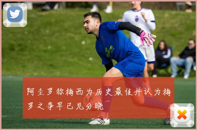阿圭罗称梅西为历史最佳并认为梅罗之争早已见分晓